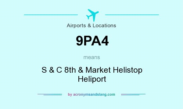 What does 9PA4 mean? It stands for S & C 8th & Market Helistop Heliport