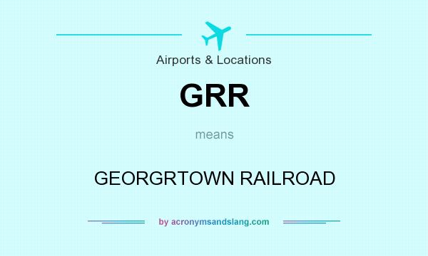 What does GRR mean? It stands for GEORGRTOWN RAILROAD