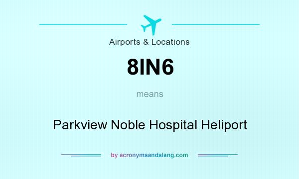 What does 8IN6 mean? It stands for Parkview Noble Hospital Heliport