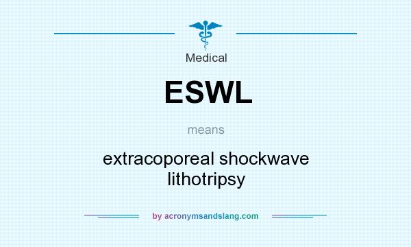What does ESWL mean? It stands for extracoporeal shockwave lithotripsy