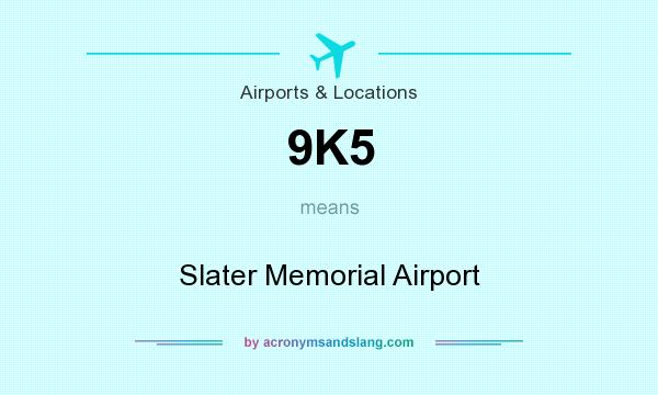 What does 9K5 mean? It stands for Slater Memorial Airport
