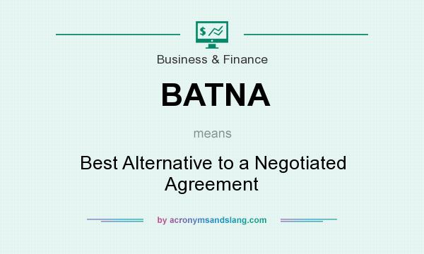 What does BATNA mean? It stands for Best Alternative to a Negotiated Agreement