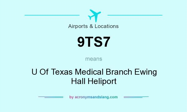 What does 9TS7 mean? It stands for U Of Texas Medical Branch Ewing Hall Heliport