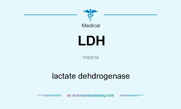 What does LDH mean? It stands for lactate dehdrogenase