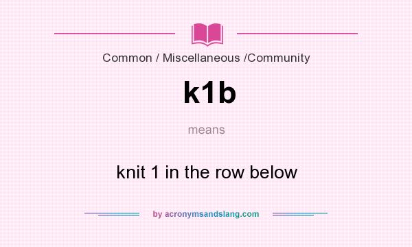 What does k1b mean? It stands for knit 1 in the row below