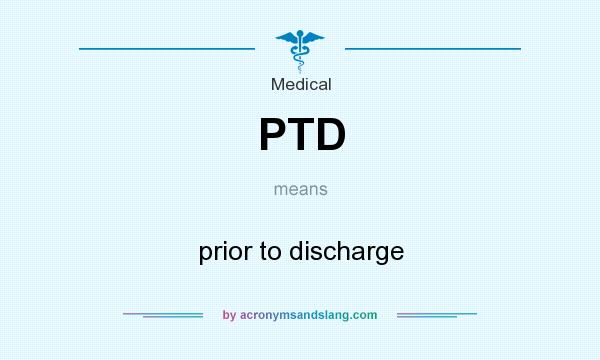 What does PTD mean? It stands for prior to discharge