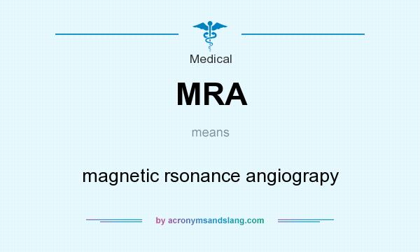 What does MRA mean? It stands for magnetic rsonance angiograpy