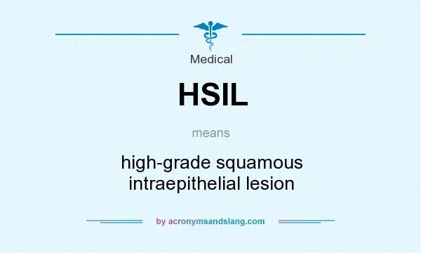 What does HSIL mean? It stands for high-grade squamous intraepithelial lesion