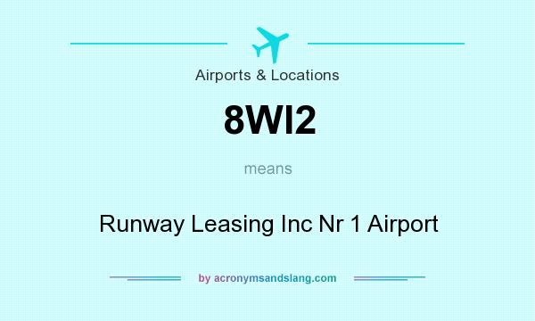 What does 8WI2 mean? It stands for Runway Leasing Inc Nr 1 Airport