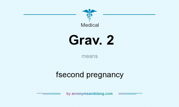 What does Grav. 2 mean? It stands for fsecond pregnancy