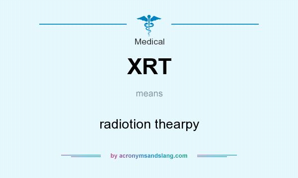 What does XRT mean? It stands for radiotion thearpy
