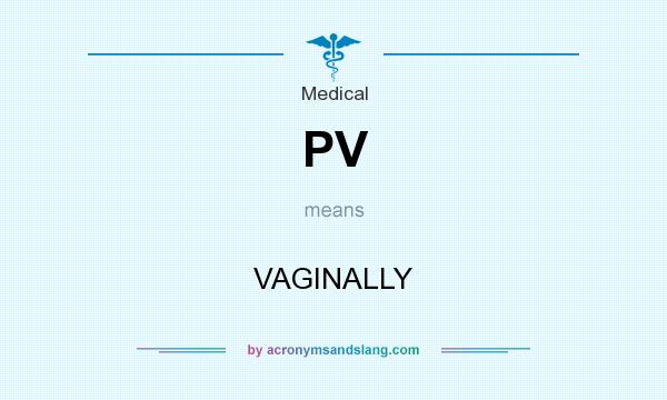 What does PV mean? It stands for VAGINALLY