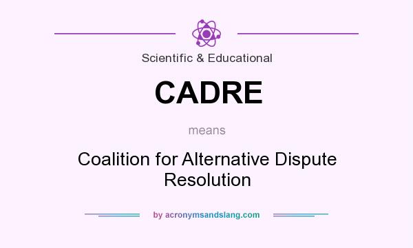 What does CADRE mean? It stands for Coalition for Alternative Dispute Resolution