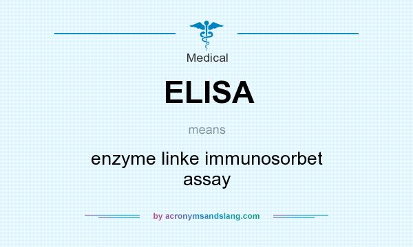 What does ELISA mean? It stands for enzyme linke immunosorbet assay