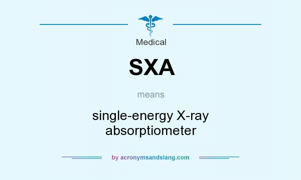 What does SXA mean? It stands for single-energy X-ray absorptiometer