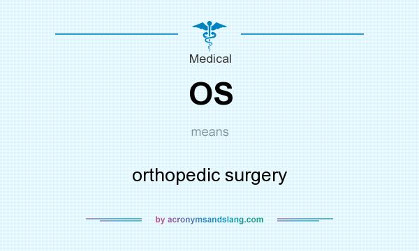 What does OS mean? It stands for orthopedic surgery