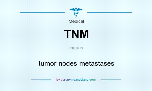 What does TNM mean? It stands for tumor-nodes-metastases