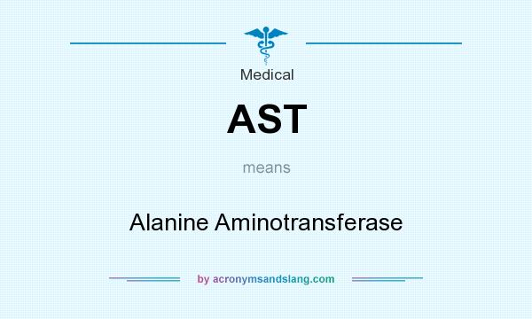 What does AST mean? It stands for Alanine Aminotransferase