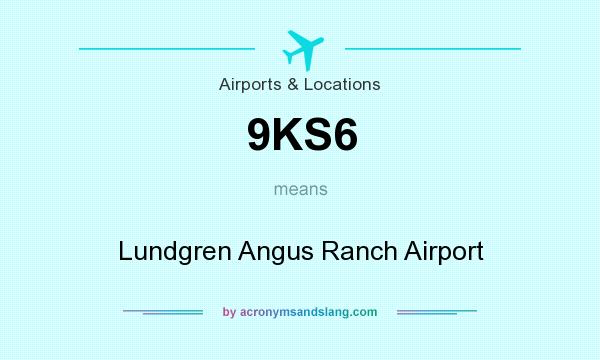 What does 9KS6 mean? It stands for Lundgren Angus Ranch Airport