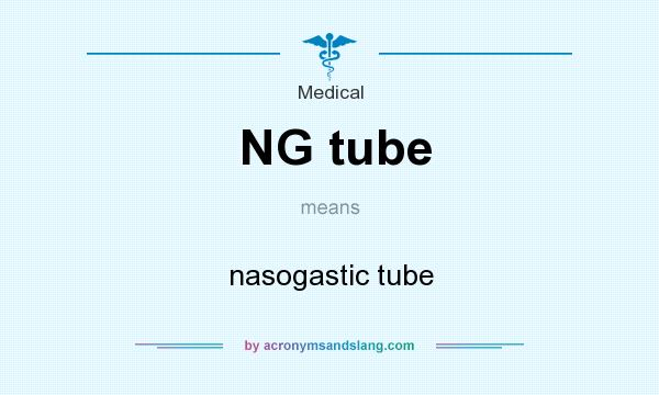 What does NG tube mean? It stands for nasogastic tube