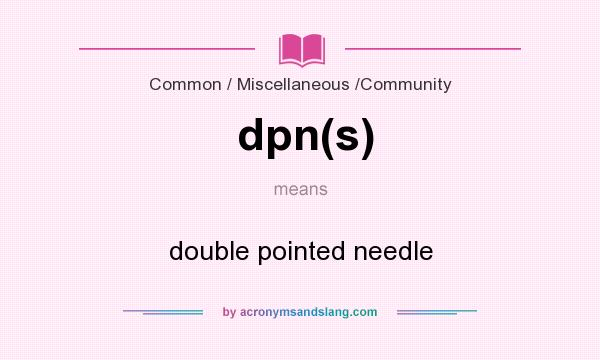 What does dpn(s) mean? It stands for double pointed needle