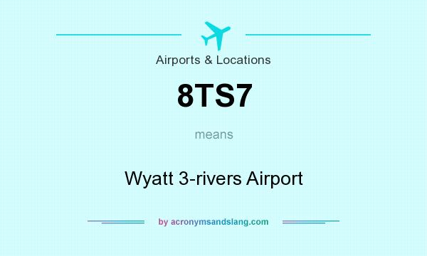 What does 8TS7 mean? It stands for Wyatt 3-rivers Airport