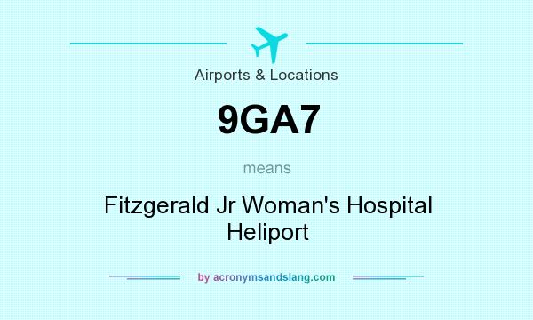 What does 9GA7 mean? It stands for Fitzgerald Jr Woman`s Hospital Heliport