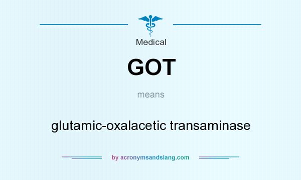 What does GOT mean? It stands for glutamic-oxalacetic transaminase