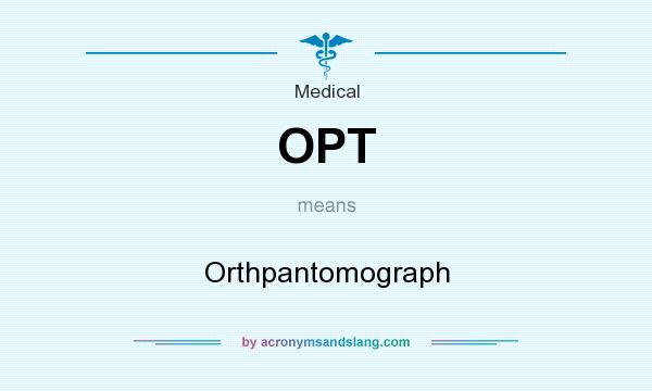 What does OPT mean? It stands for Orthpantomograph