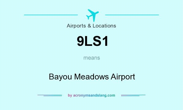 What does 9LS1 mean? It stands for Bayou Meadows Airport