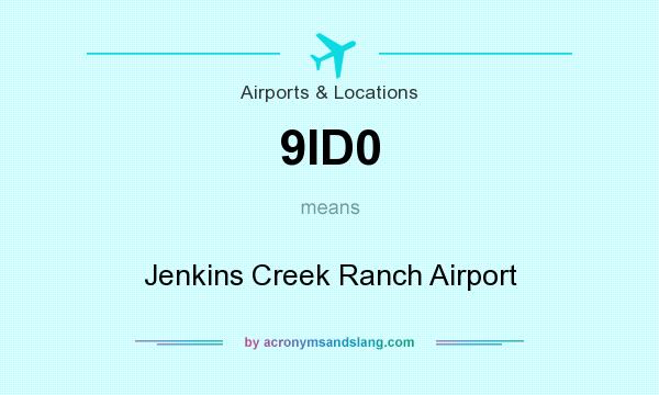 What does 9ID0 mean? It stands for Jenkins Creek Ranch Airport