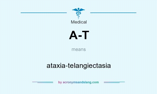 What does A-T mean? It stands for ataxia-telangiectasia