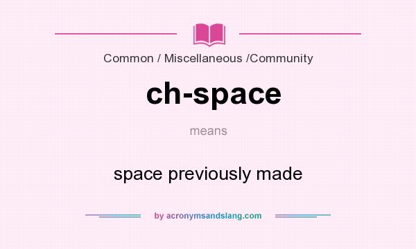 What does ch-space mean? It stands for space previously made