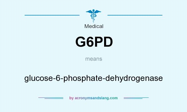 What does G6PD mean? It stands for glucose-6-phosphate-dehydrogenase