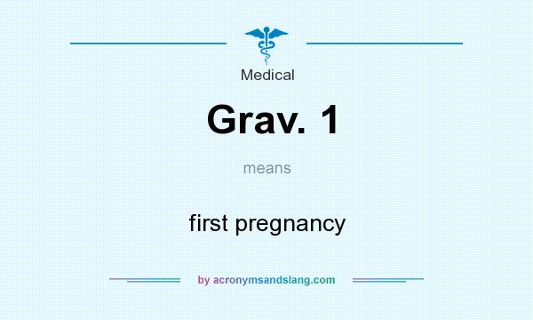 What does Grav. 1 mean? It stands for first pregnancy