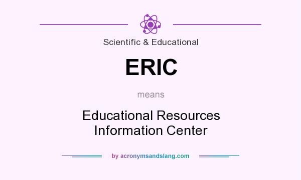 What does ERIC mean? It stands for Educational Resources Information Center