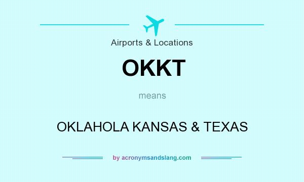 What does OKKT mean? It stands for OKLAHOLA KANSAS & TEXAS