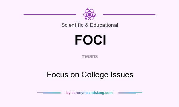 What does FOCI mean? It stands for Focus on College Issues