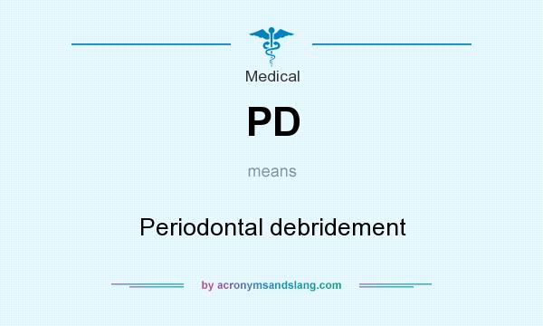 What does PD mean? It stands for Periodontal debridement