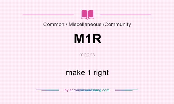 What does M1R mean? It stands for make 1 right