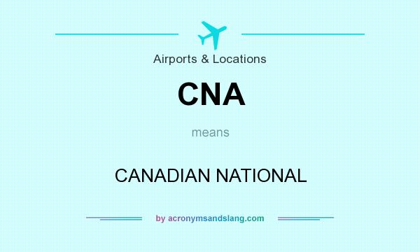 What does CNA mean? It stands for CANADIAN NATIONAL