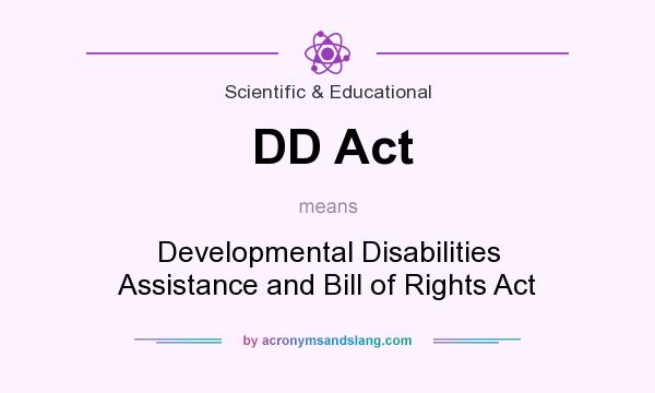 What does DD Act mean? It stands for Developmental Disabilities Assistance and Bill of Rights Act