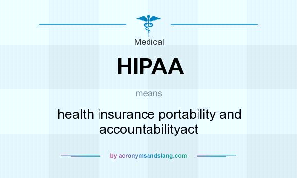What does HIPAA mean? It stands for health insurance portability and accountabilityact