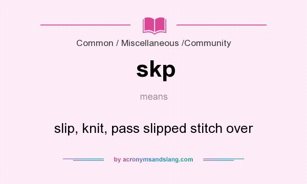 What does skp mean? It stands for slip, knit, pass slipped stitch over