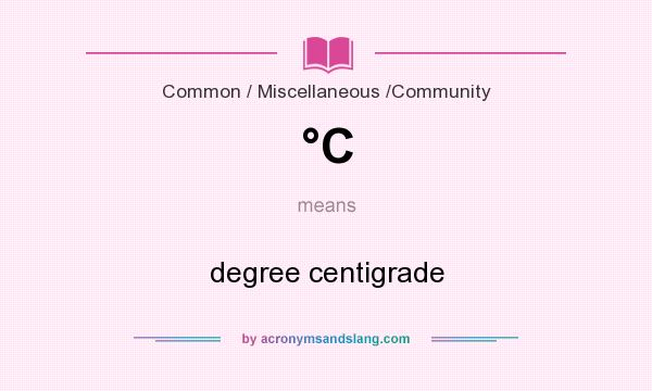What does °C mean? It stands for degree centigrade