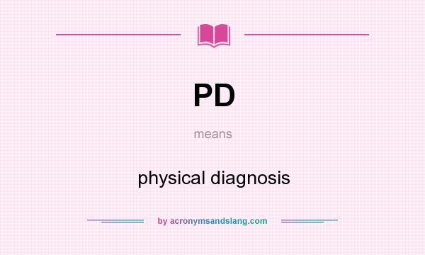 What does PD mean? It stands for physical diagnosis