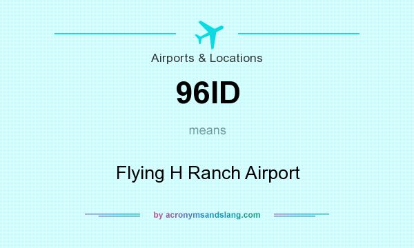 What does 96ID mean? It stands for Flying H Ranch Airport