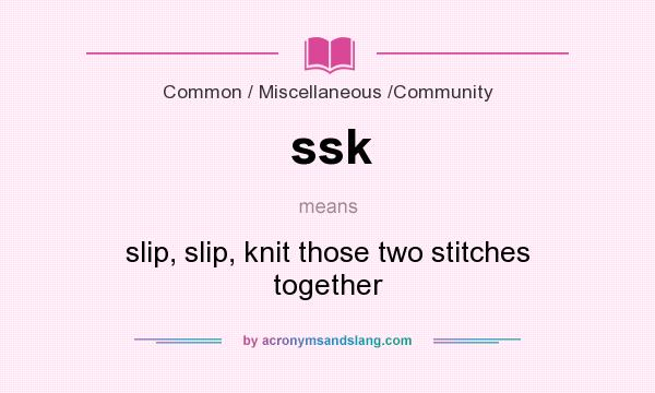 What does ssk mean? It stands for slip, slip, knit those two stitches together