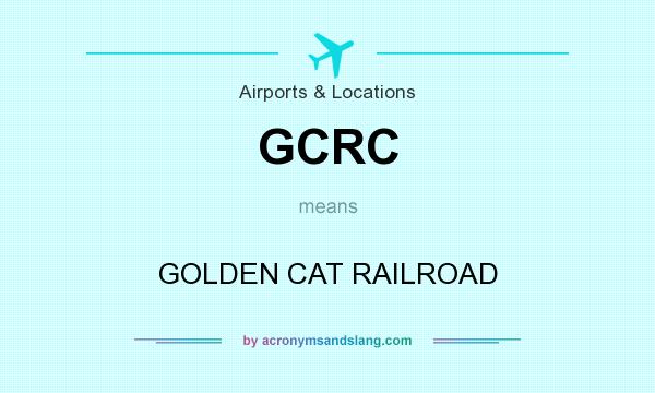 What does GCRC mean? It stands for GOLDEN CAT RAILROAD