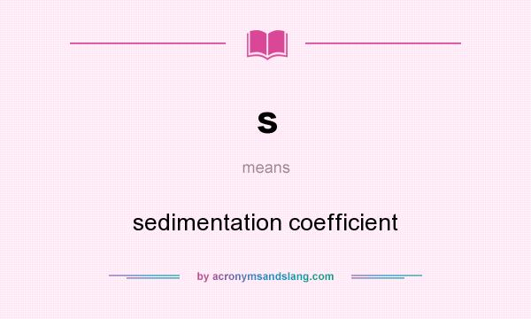 What does s mean? It stands for sedimentation coefficient